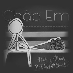 Duk & Mons - Chào Em (ft. Dlayz & Sir B)