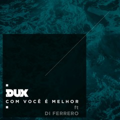 DUX ft. Di Ferrero - Com Você É Melhor