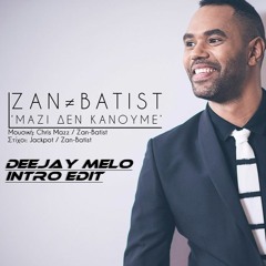 Zan Batist - Mazi Den Kanoume ( Dejay Melo Intro Edit )