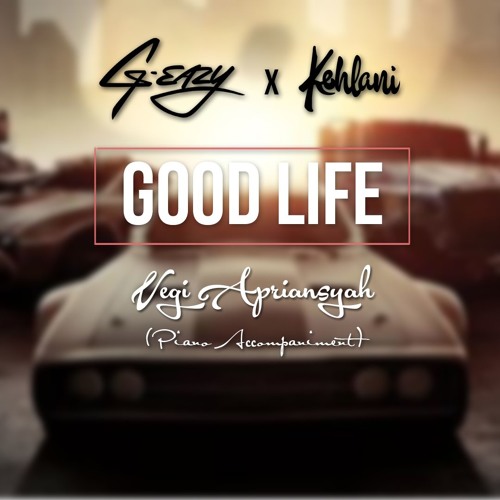 Good Life - G-Eazy ft. Kehlani (Vegi Apriansyah on Piano) by Vegi Apriansyah