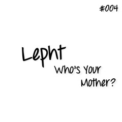LPT004 - Lepht - Who's Your Mother ( Original Mix )