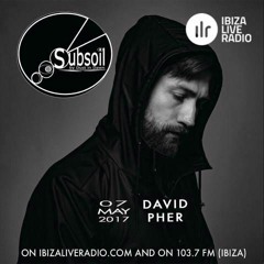 David Pher Podcast 7th May 2017 - Ibiza Live Radio - Subsoil Radioshow