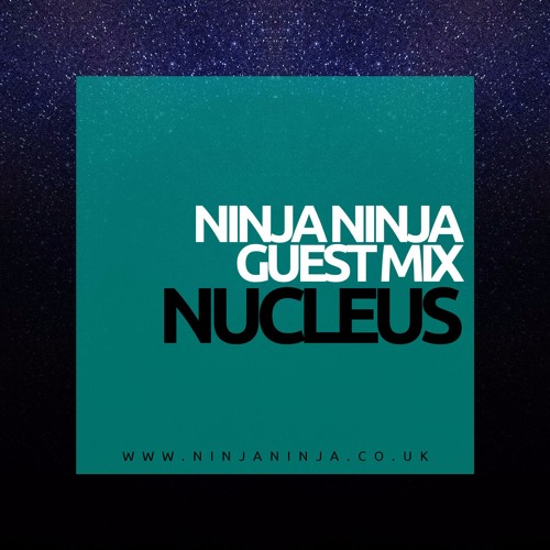 Ninja Ninja Guest Mix: Nucleus