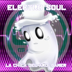Electro Soul- La Chica Del ArO- Gamer