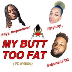 My Butt Too Fat - Dj Smallz 732 X Flyy The Producer Ft. @Pyt.ny