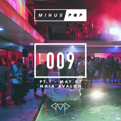 MINUS POP [Vol. 009 PT.1 Maia Avalon's Launch Party Set]