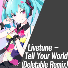 Livetune - Tell your world (Deletable remix)[Free Download]