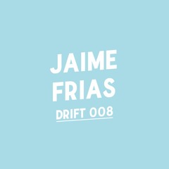 Drift Podcast 008 - Jaime Frias
