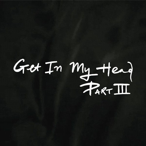 Get In My Head Part III