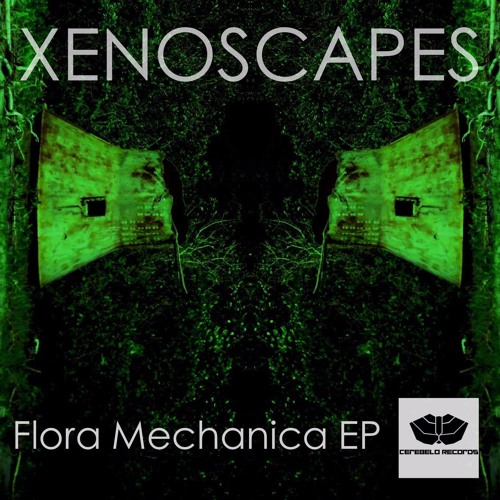 Xenoscapes - Flora Mechanica EP - Preview - Cerebelo Records
