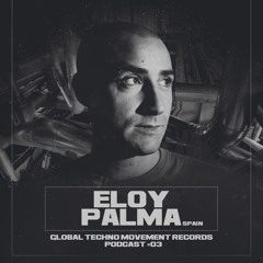 ELOY PALMA @ Global Techno Movement Podcast 03
