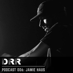 DRR Podcast 006 - Jamie Haus