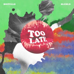 Too Late (Feat. SLCHLD)