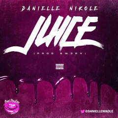 Juice- Danielle Nikole [Prod. SW3RV]