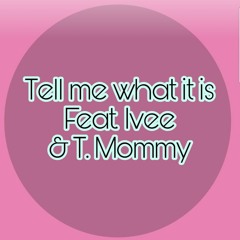Ivee T. mommy - Tell me what it is