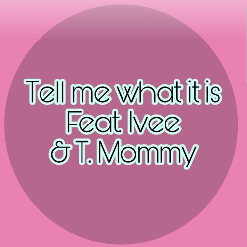 Ivee T. mommy - Tell me what it is