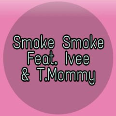 Ivee and T. Mommy - Smoke Smoke