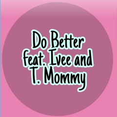 Do Better - Ivee and  T. Mommy