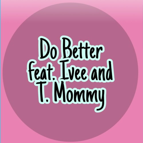 Do Better - Ivee and  T. Mommy