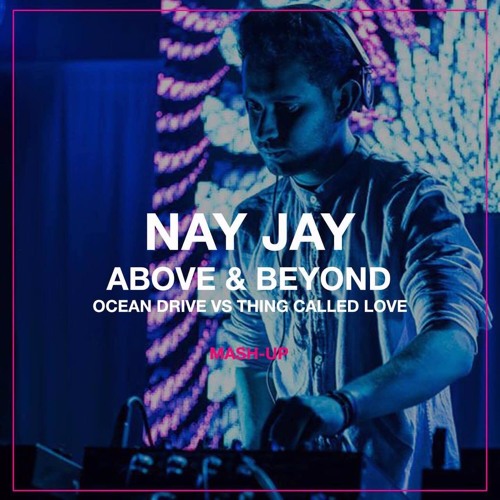 Nay Jay, Above & Beyond - Ocean Drive Vs Thing Called Love (Mash - Up)