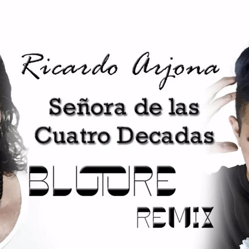 Stream Ricardo Arjona - Señora De Las Cuatro Decadas (Bluture Remix) by  Bluture | Listen online for free on SoundCloud