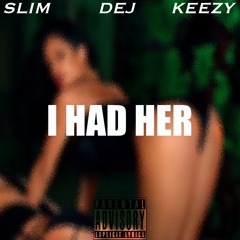 I HAD HER - Slim x Dej x Keezy