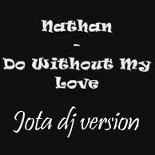 Nathan - Do Without My Love (vrs Jota Dj Music)