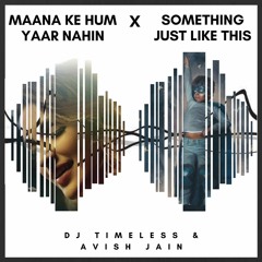 Maana Ke Something Just Like This ft Avish Jain (DJ Timeless Remix)