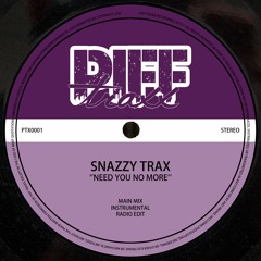 @SnazzyTrax - NEED YOU NO MORE (Radio Edit) PTX0001