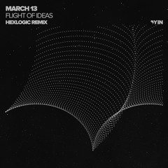 March 13 - Flight Of Ideas (Hexlogic Remix) [Yin]