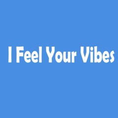 I Feel Your Vibes