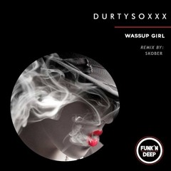 Durtysoxxx - Wassup Girl (Skober Remix)[Free Download]