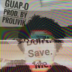 Don't. Save. Me.(Prod. By Prolivik)