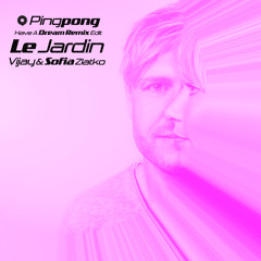Pingpong "Have A Dream" Remix Edit // Le Jardin - Vijay & Sofia Zlatko