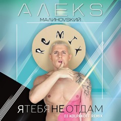 Алекс Малиновский - Я тебя не отдам (DJ Kolpakoff remix)