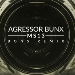 Agressor Bunx - MS13 (Bons Remix) FREE DOWNLOAD