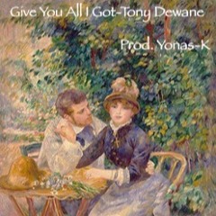 Give You All I Got - Tony Dewane (Prod. Yonas - K)