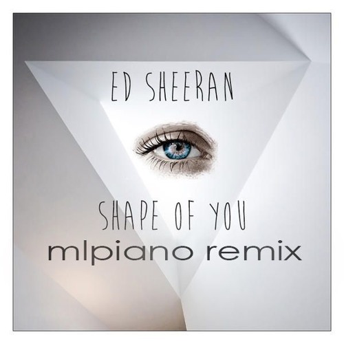 Stream Ed Sheeran "Shape Of You" - Piano Remix by MLPiano | Listen online  for free on SoundCloud