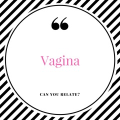 Can You Relate? Ep. 3 Vagina
