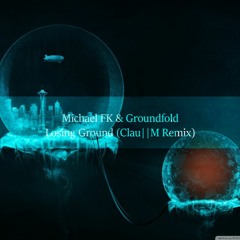 Michael FK & Groundfold - Losing Ground (Clau||M Remix)(Click Buy For Free DL)