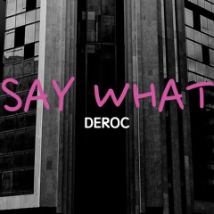 Say What - Deroc