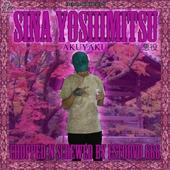 SINA YO$HIMIT$U - AKUYAKU (CHOPPED & SCREWED BY ESTORVO 666)