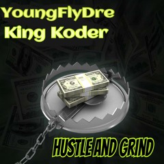 YoungFlyDre & King Koder - Hustle And Grind