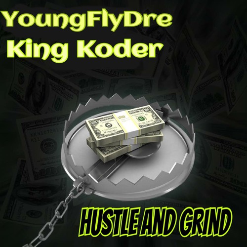 YoungFlyDre & King Koder - Hustle And Grind