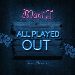Mani J  "ALL PLAYED OUT" ft Mojo Musik