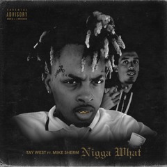 Tay West - "Nigga What" (ft Mike Sherm)
