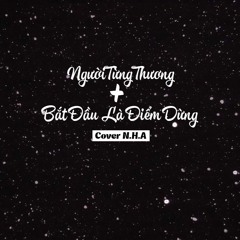 Người Từng Thương + Bắt Đầu Là Điểm Dừng (Cover N.H.A)