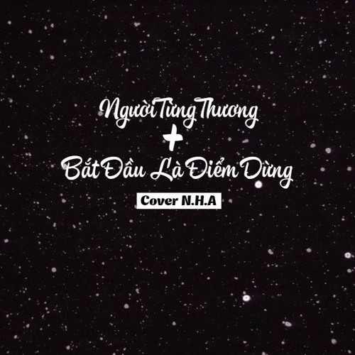 Người Từng Thương + Bắt Đầu Là Điểm Dừng (Cover N.H.A)