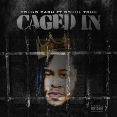 CAGED IN- YOUNG CASH FT SOUUL TRUU