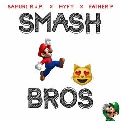 SMASH BROS (Samuri R.I.P.(ME) X HYFY X Father P)